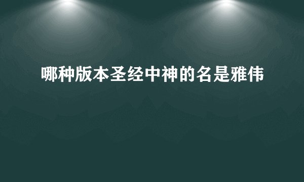 哪种版本圣经中神的名是雅伟