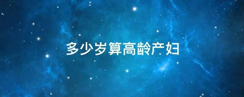 多少岁算高龄产妇