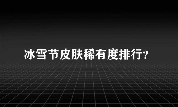 冰雪节皮肤稀有度排行？