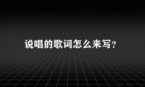 说唱的歌词怎么来写？