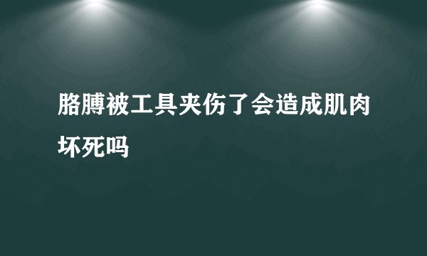 胳膊被工具夹伤了会造成肌肉坏死吗