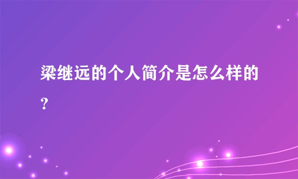 梁继远的个人简介是怎么样的?