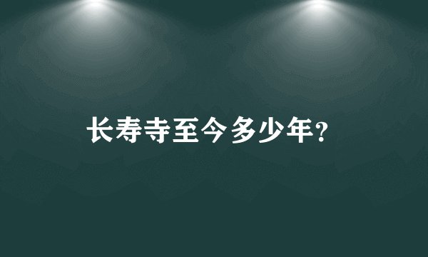 长寿寺至今多少年？