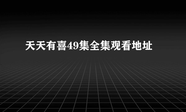 天天有喜49集全集观看地址