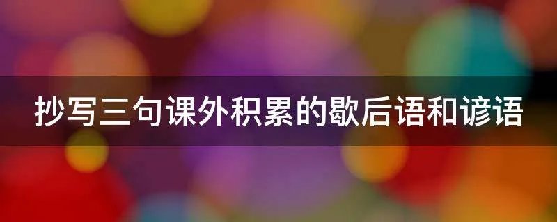 抄写三句课外积累的歇后语和谚语