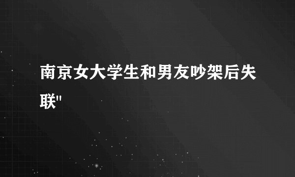 南京女大学生和男友吵架后失联
