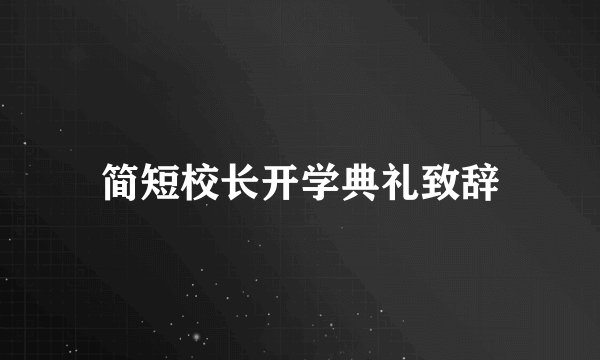 简短校长开学典礼致辞