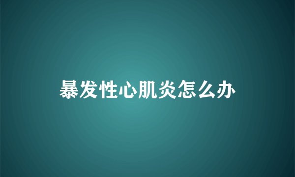 暴发性心肌炎怎么办