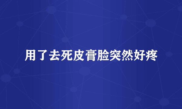 用了去死皮膏脸突然好疼