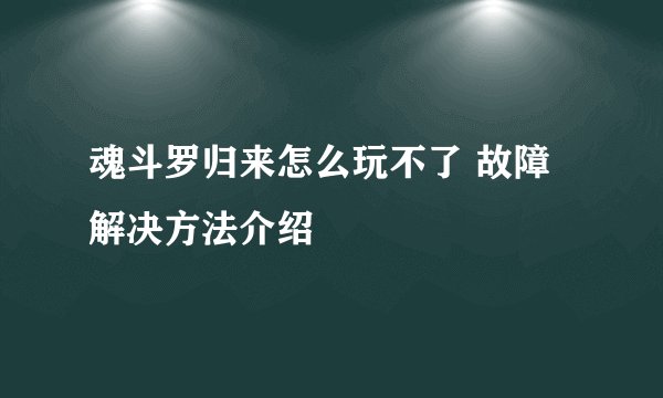 魂斗罗归来怎么玩不了 故障解决方法介绍