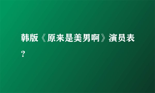 韩版《原来是美男啊》演员表？