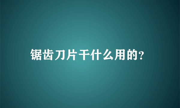 锯齿刀片干什么用的？