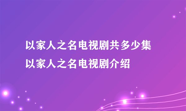 以家人之名电视剧共多少集 以家人之名电视剧介绍