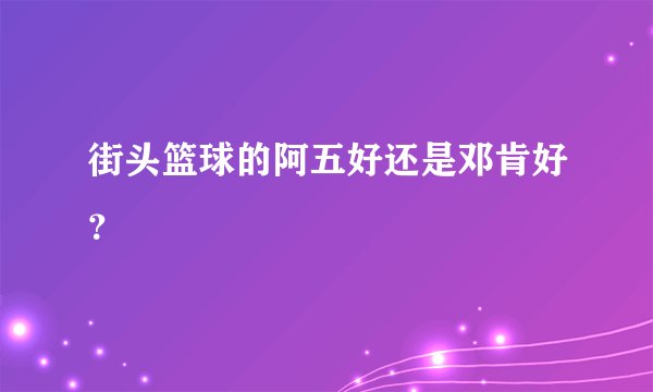街头篮球的阿五好还是邓肯好？