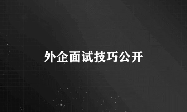 外企面试技巧公开