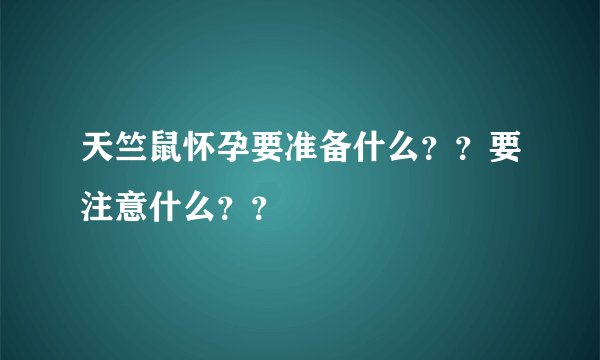 天竺鼠怀孕要准备什么？？要注意什么？？