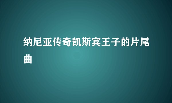 纳尼亚传奇凯斯宾王子的片尾曲