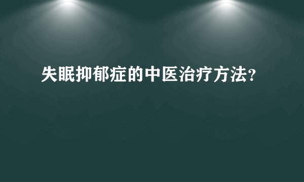 失眠抑郁症的中医治疗方法？