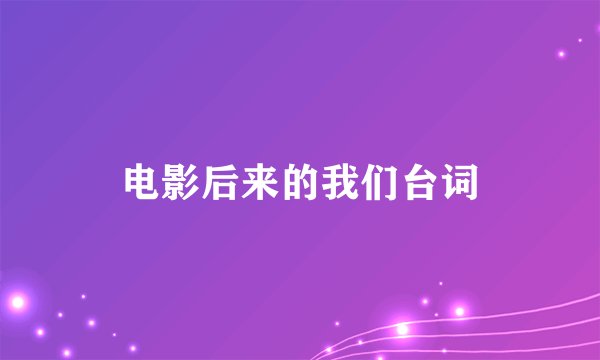 电影后来的我们台词