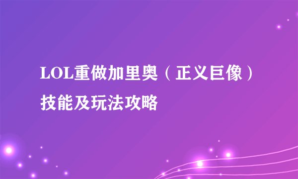 LOL重做加里奥（正义巨像）技能及玩法攻略
