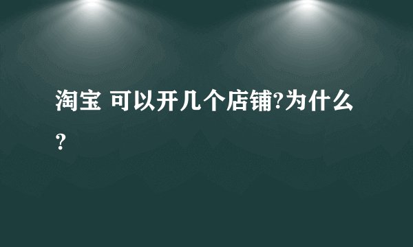 淘宝 可以开几个店铺?为什么?