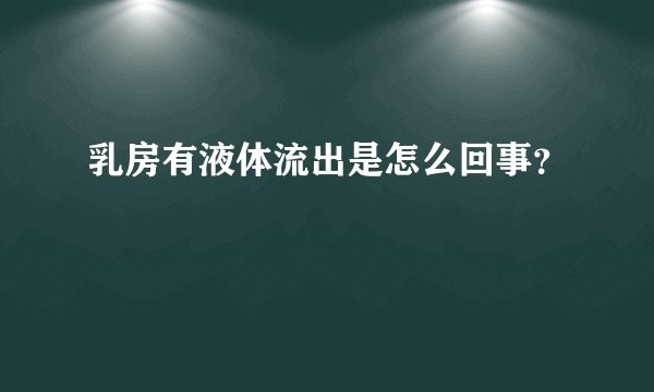 乳房有液体流出是怎么回事？