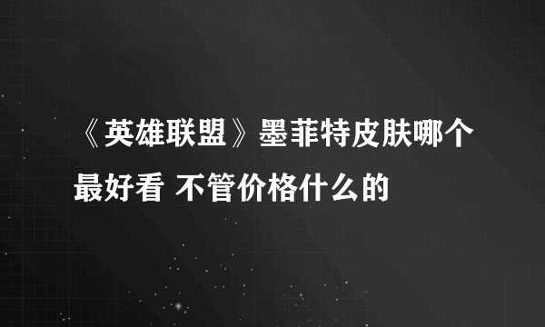 《英雄联盟》墨菲特皮肤哪个最好看 不管价格什么的