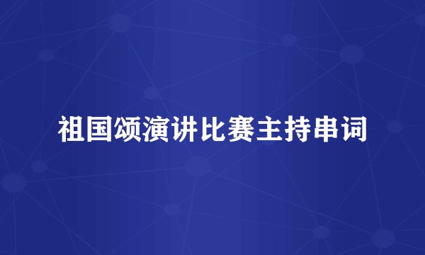 祖国颂演讲比赛主持串词