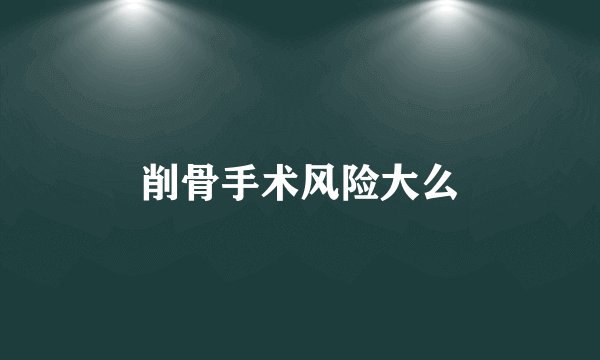 削骨手术风险大么
