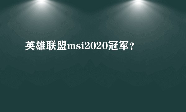 英雄联盟msi2020冠军？