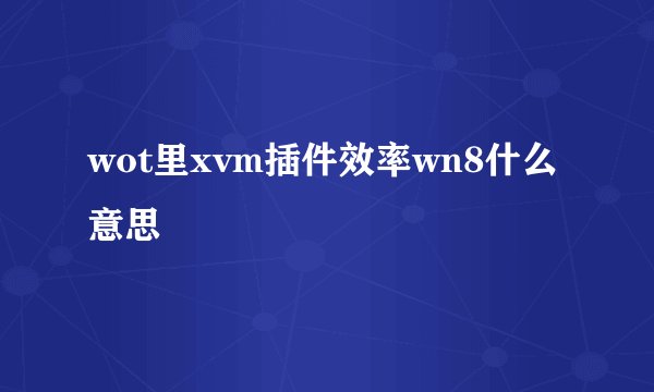 wot里xvm插件效率wn8什么意思
