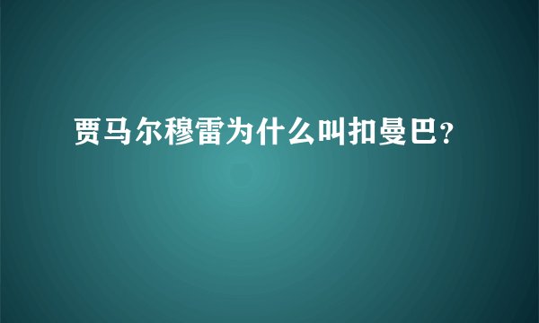 贾马尔穆雷为什么叫扣曼巴？