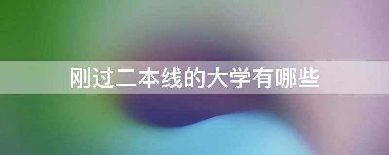 刚过二本线的大学有哪些