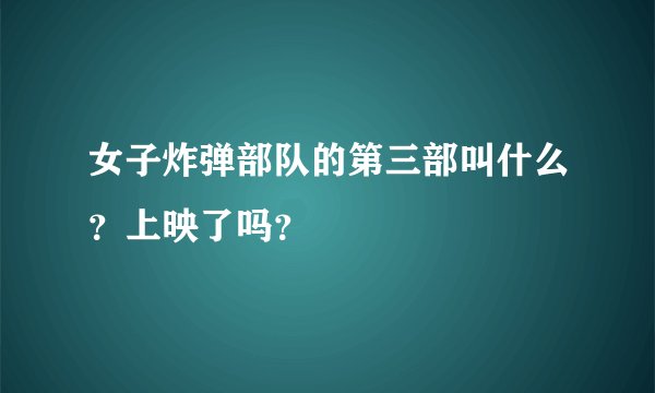 女子炸弹部队的第三部叫什么？上映了吗？