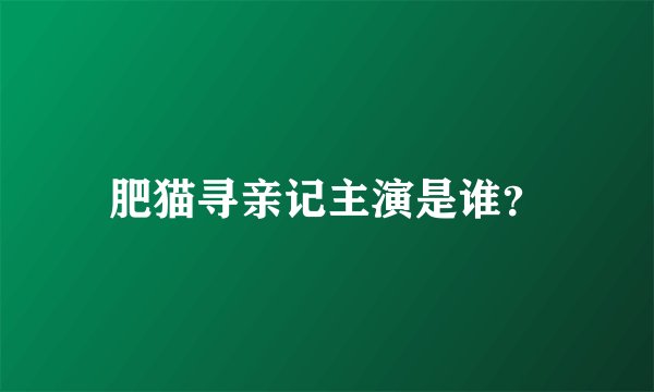 肥猫寻亲记主演是谁？