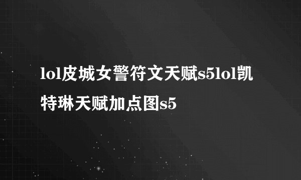 lol皮城女警符文天赋s5lol凯特琳天赋加点图s5
