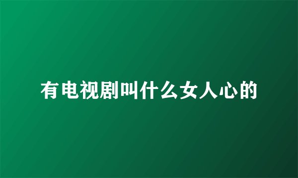 有电视剧叫什么女人心的