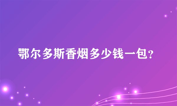 鄂尔多斯香烟多少钱一包？
