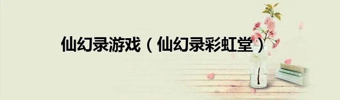 仙幻录游戏（仙幻录彩虹堂）