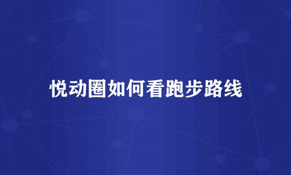 悦动圈如何看跑步路线