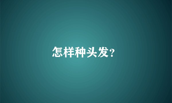 怎样种头发？