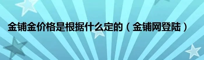 金铺金价格是根据什么定的（金铺网登陆）