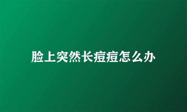 脸上突然长痘痘怎么办