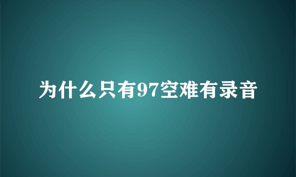 为什么只有97空难有录音