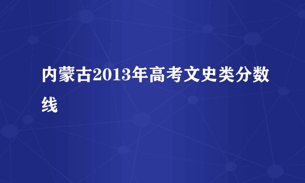 内蒙古2013年高考文史类分数线