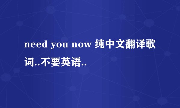 need you now 纯中文翻译歌词..不要英语..