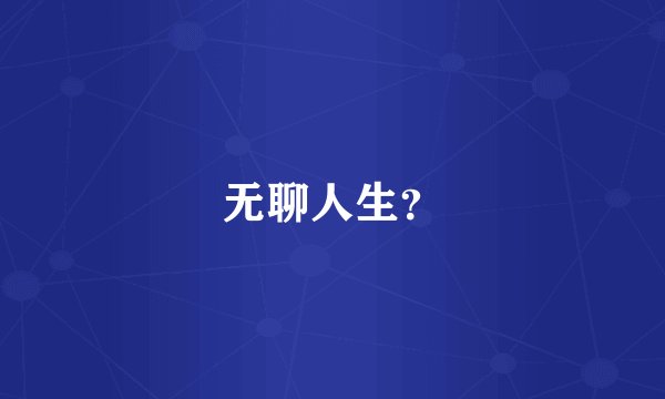 无聊人生？