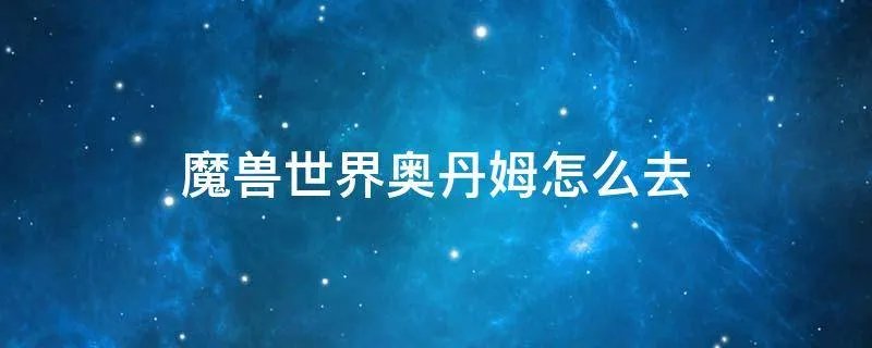 魔兽世界奥丹姆怎么去
