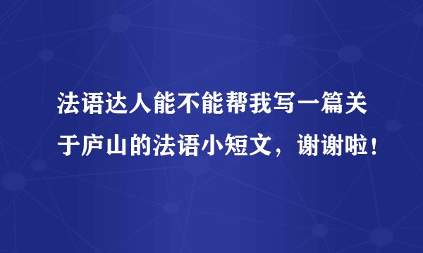 法语达人能不能帮我写一篇关于庐山的法语小短文，谢谢啦！