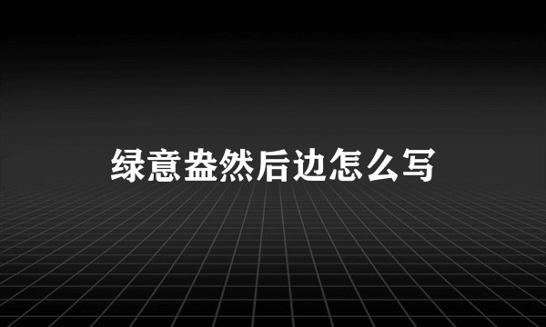 绿意盎然后边怎么写